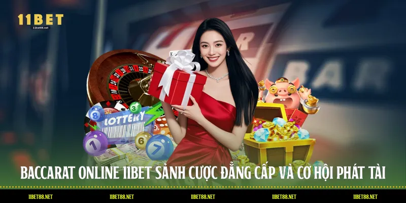 Baccarat Online 11BET: Sảnh Cược Đẳng Cấp Và Cơ Hội Phát Tài
