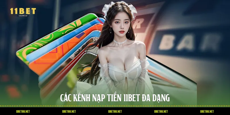 Các kênh nạp tiền 11BET đa dạng