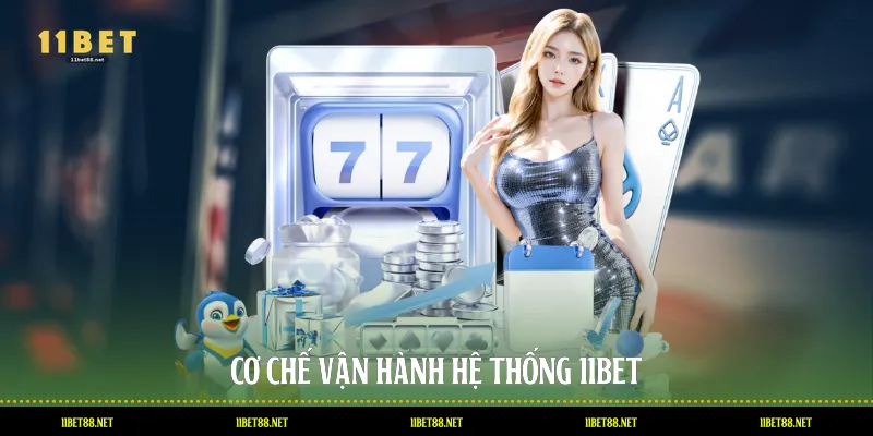 Cơ chế vận hành hệ thống 11BET