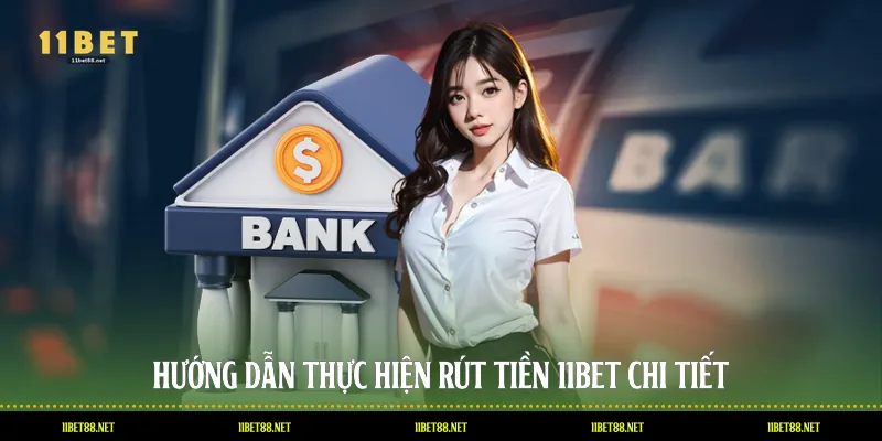 Hướng dẫn thực hiện rút tiền 11BET chi tiết