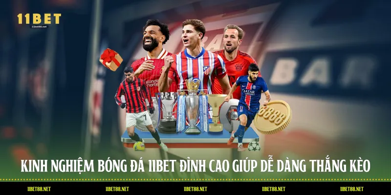 Kinh Nghiệm Bóng Đá 11BET Đỉnh Cao Giúp Dễ Dàng Thắng Kèo