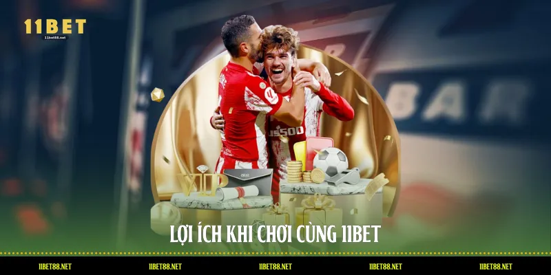 Lợi ích khi chơi cùng 11BET