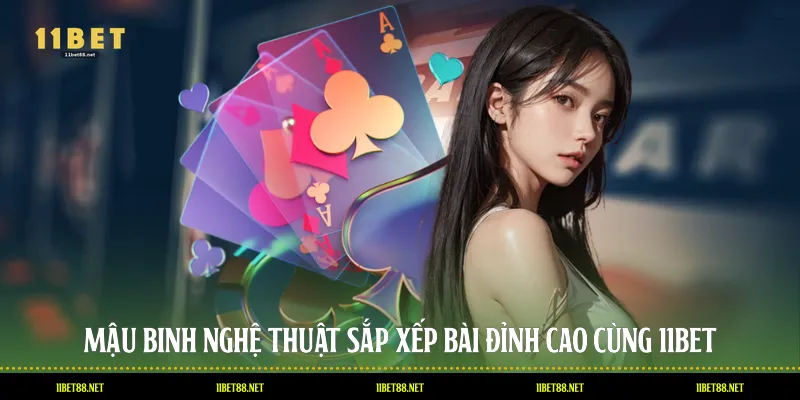 Mậu Binh - Nghệ Thuật Sắp Xếp Bài Đỉnh Cao Cùng 11BET