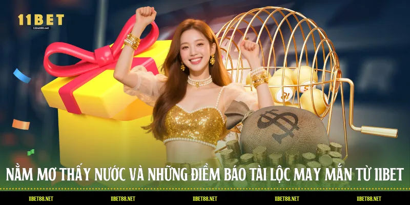 Nằm Mơ Thấy Nước Và Những Điềm Báo Tài Lộc May Mắn Từ 11BET