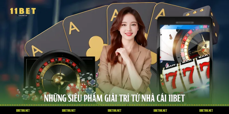 Những siêu phẩm giải trí từ nhà cái 11BET