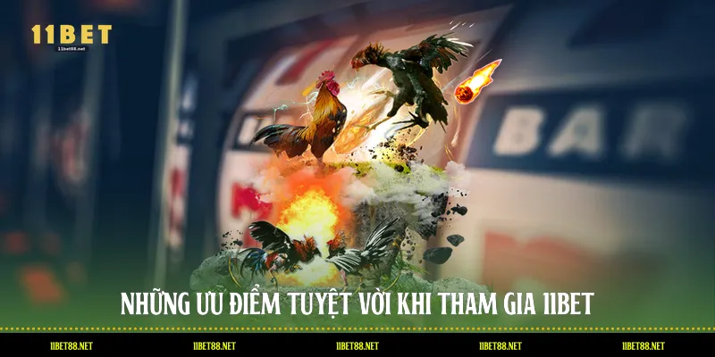Những ưu điểm tuyệt vời khi tham gia 11BET