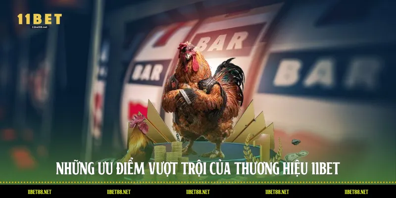 Những ưu điểm vượt trội của thương hiệu 11BET