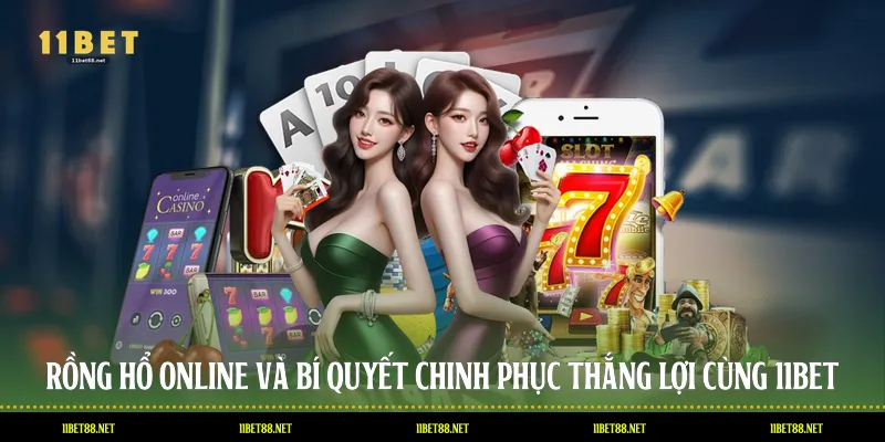 Rồng Hổ Online Và Bí Quyết Chinh Phục Thắng Lợi Cùng 11BET