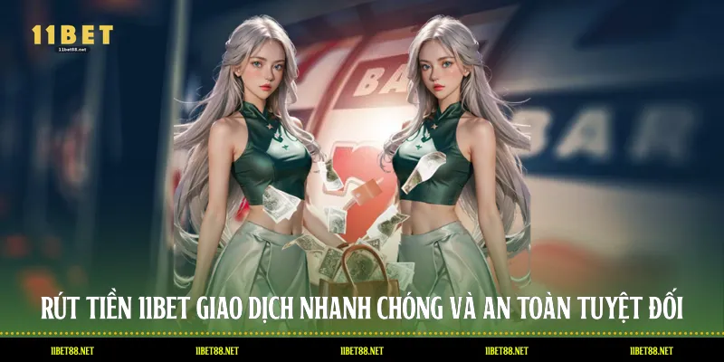 Rút Tiền 11BET: Giao Dịch Nhanh Chóng Và An Toàn Tuyệt Đối