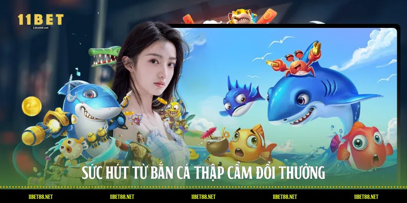 Sức hút từ bắn cá thập cẩm đổi thưởng