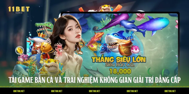 Tải Game Bắn Cá Và Trải Nghiệm Không Gian Giải Trí Đẳng Cấp