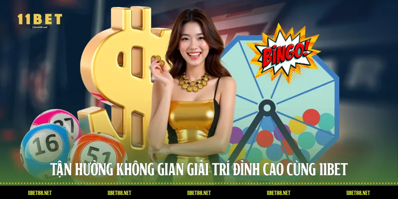 Tận hưởng không gian giải trí đỉnh cao cùng 11BET