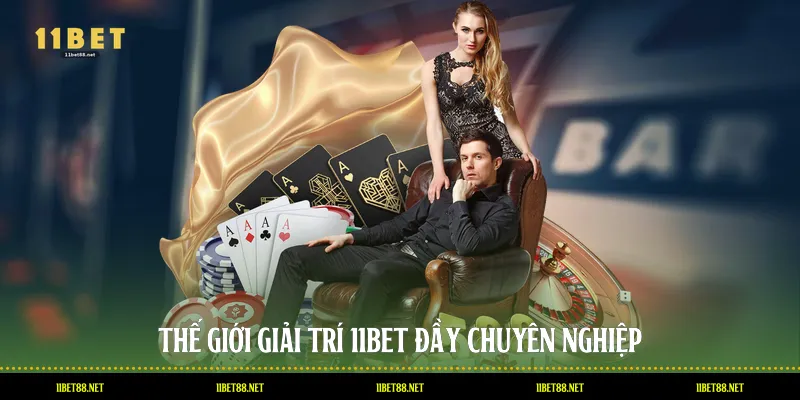 Thế giới giải trí 11BET đầy chuyên nghiệp