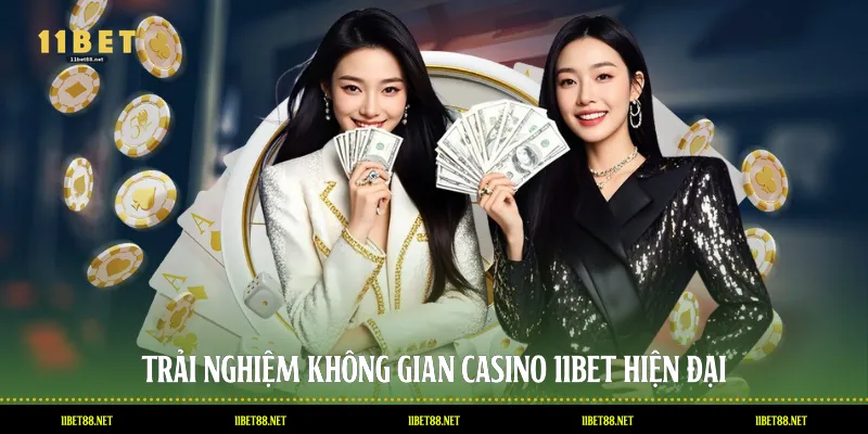 Trải nghiệm không gian Casino 11BET hiện đại