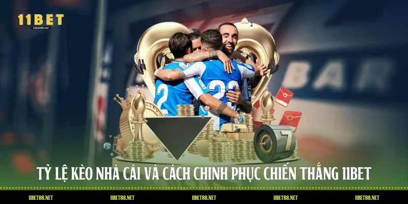 Tỷ Lệ Kèo Nhà Cái Và Cách Chinh Phục Chiến Thắng 11BET