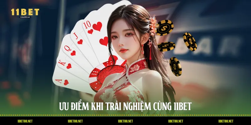 Ưu điểm khi trải nghiệm cùng 11BET