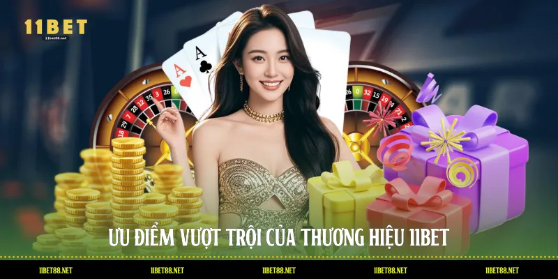 Ưu điểm vượt trội của thương hiệu 11BET