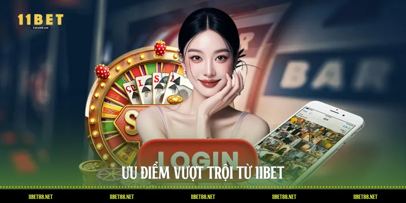 Ưu điểm vượt trội từ 11BET